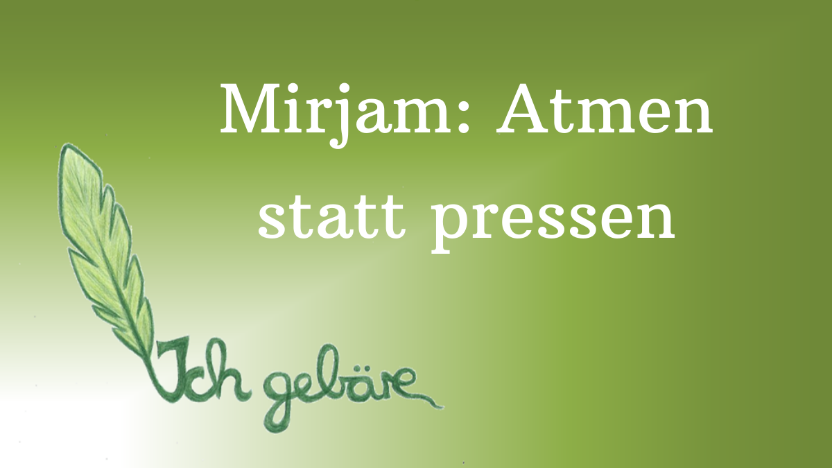 Logo von Ich Gebäre und Titel des Beitrags: Mirjam: Atmen statt pressen