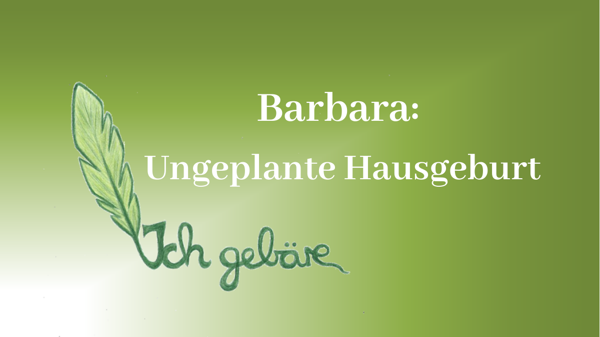 Barbara: Ungeplante Hausgeburt