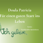 Doula Patricia: "für einen leichten, entspannten, intensiven und schönen Start ins Leben!"