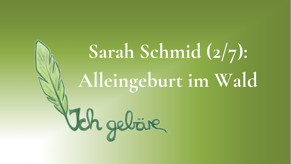 Logo von Ich Gebäre und Titel des Beitrages: Sarah Schmid - Geburt 2 von 7 - Alleingeburt im Wald