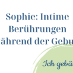 Sophie Intime Beruehrungen waehrend der Geburt — ich Gebaere