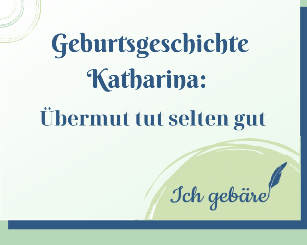 Geburtsgeschichte Katharina: Übermut tut selten gut. Gefunden auf ichgebaere.com